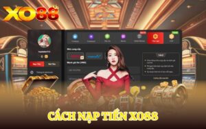 Cách Nạp Tiền Xo88 | Tất Tay Cùng Nhà Cái Để Vào Bờ